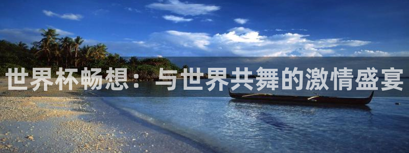 2026世界杯买球:世界杯畅想:与世界共舞的激情盛宴