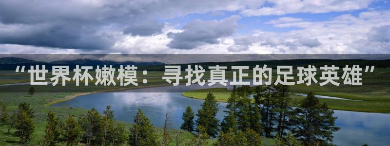 世界杯预选赛赛程:“世界杯嫩模:寻找真正的足球英雄”